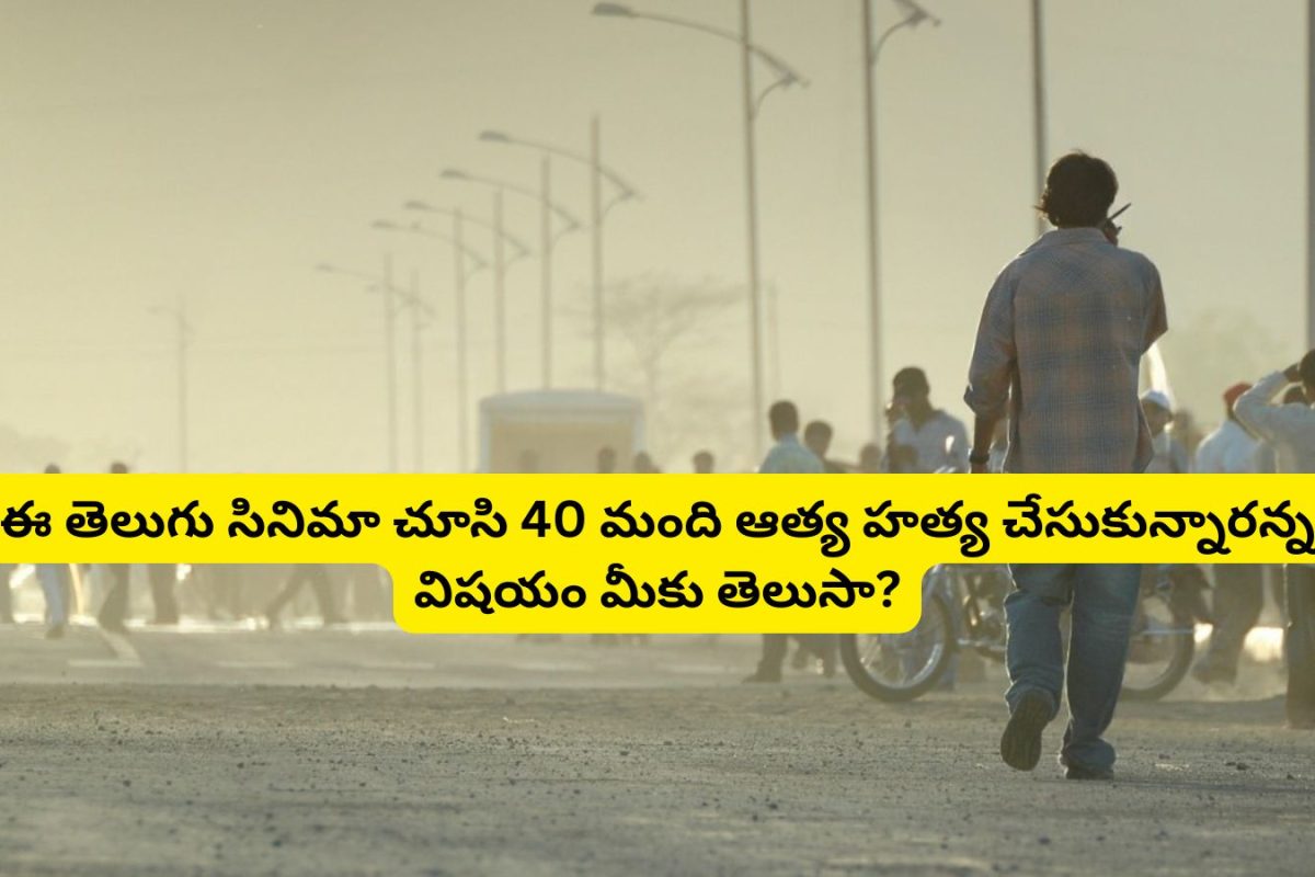 ఈ తెలుగు సినిమా వల్ల 40 మంది ఆత్మహత్య చేసుకున్నారన్న విషయం మీకు తెలుసా?.. ఏ మూవీనో తెలిస్తే జడుసుకుంటారు..!